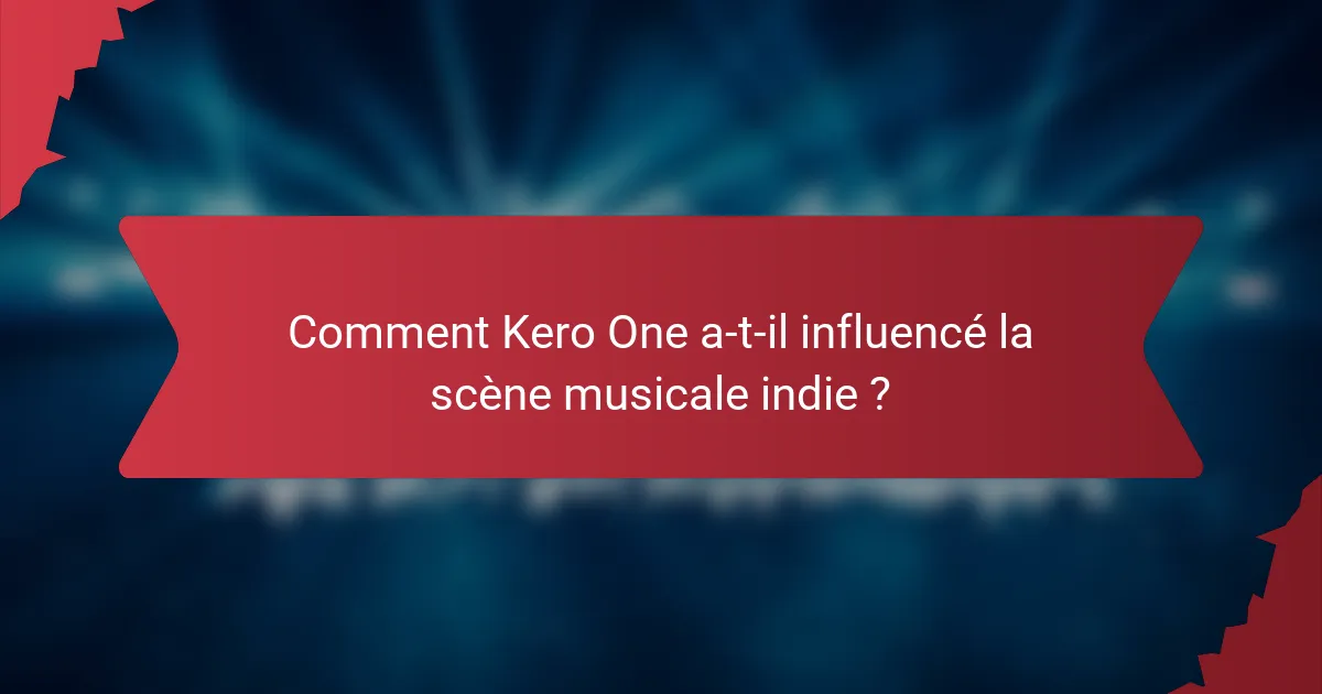 Comment Kero One a-t-il influencé la scène musicale indie ?