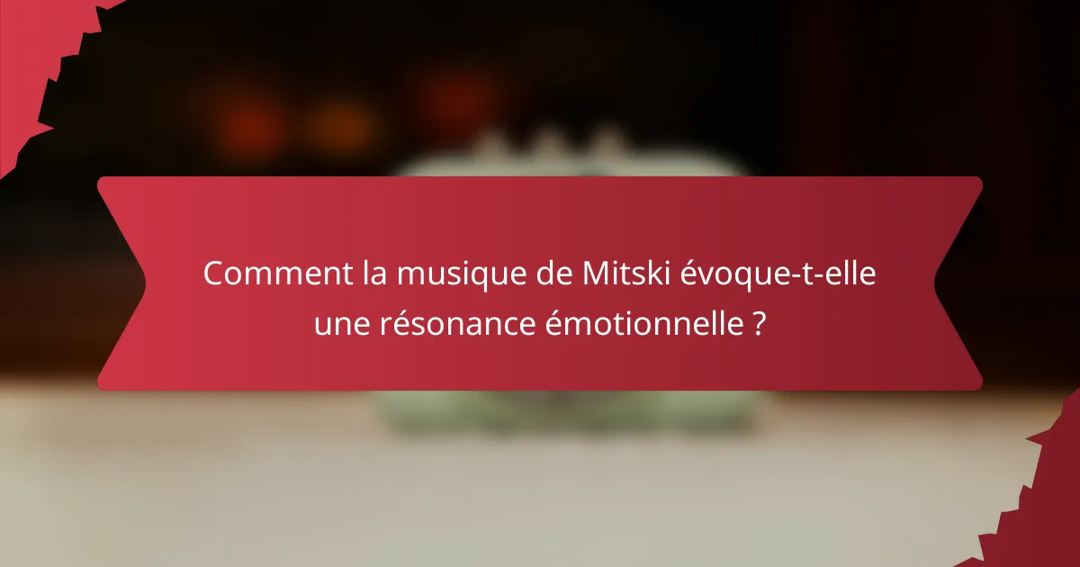 Comment la musique de Mitski évoque-t-elle une résonance émotionnelle ?