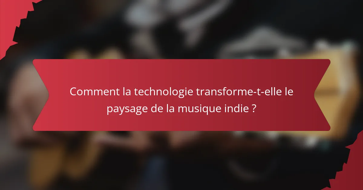 Comment la technologie transforme-t-elle le paysage de la musique indie ?