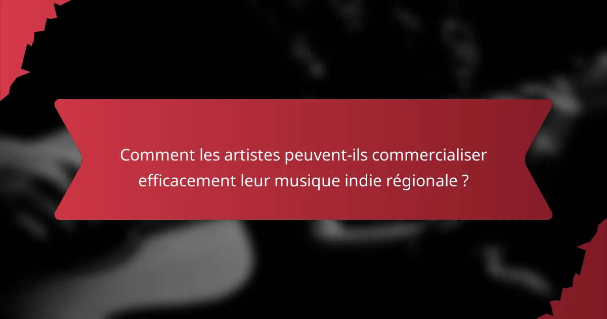 Comment les artistes peuvent-ils commercialiser efficacement leur musique indie régionale ?