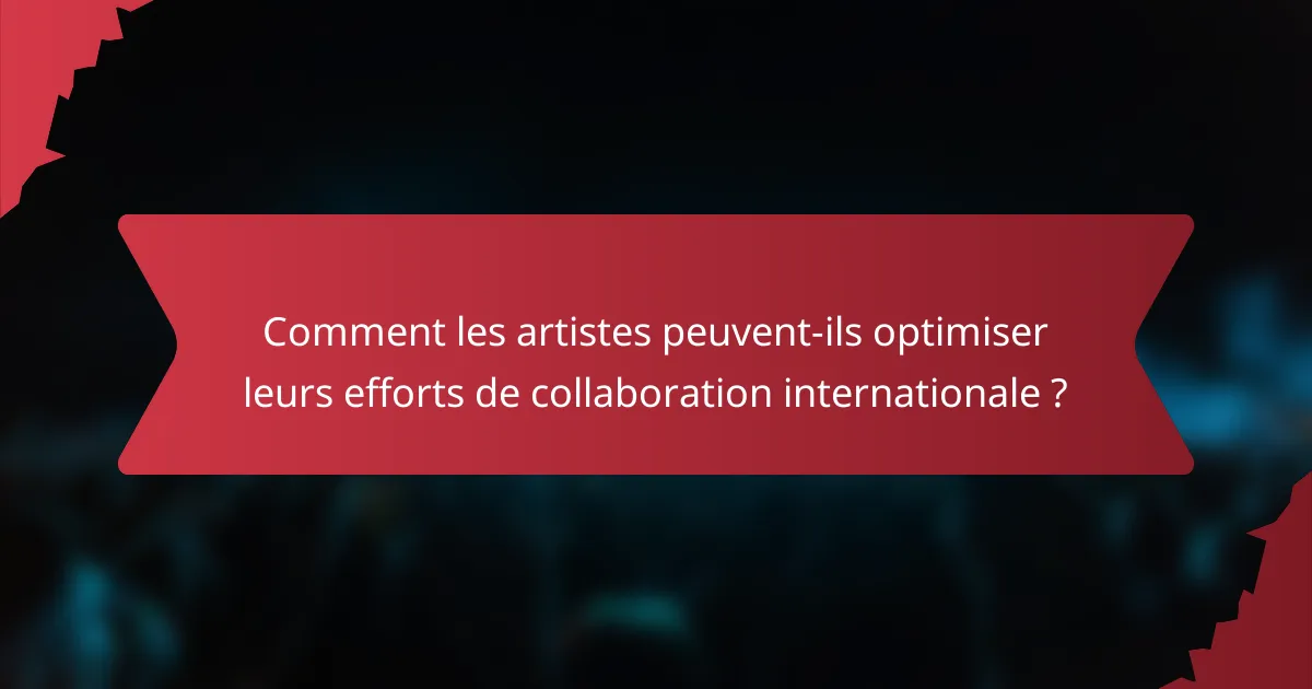 Comment les artistes peuvent-ils optimiser leurs efforts de collaboration internationale ?