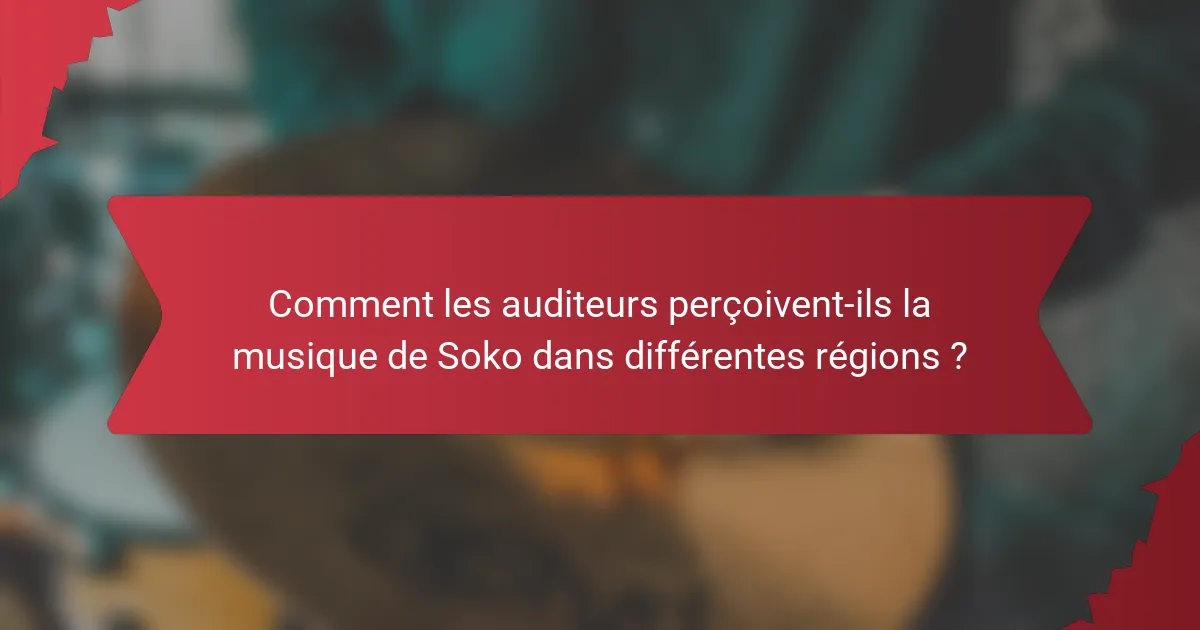 Comment les auditeurs perçoivent-ils la musique de Soko dans différentes régions ?