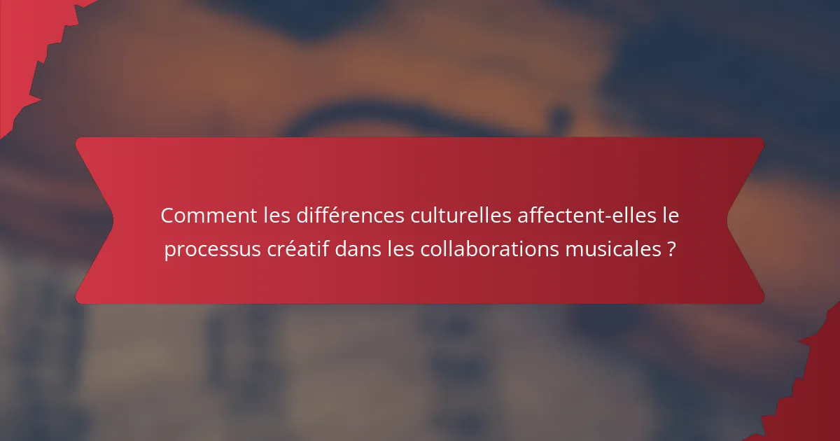 Comment les différences culturelles affectent-elles le processus créatif dans les collaborations musicales ?