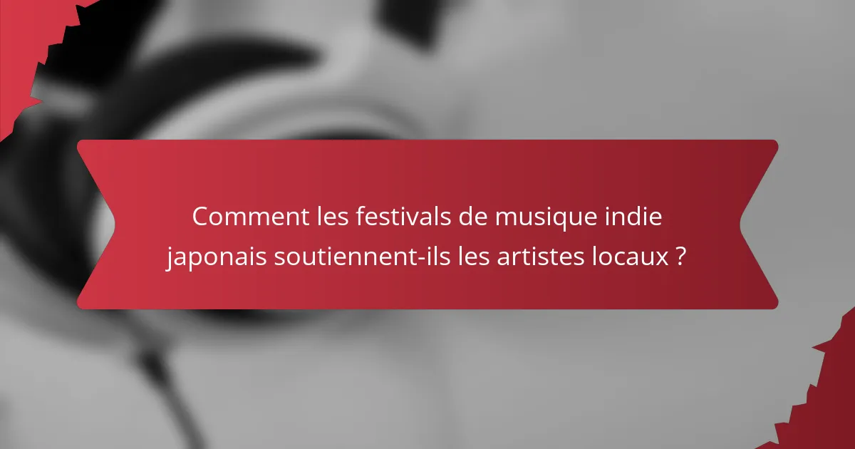 Comment les festivals de musique indie japonais soutiennent-ils les artistes locaux ?