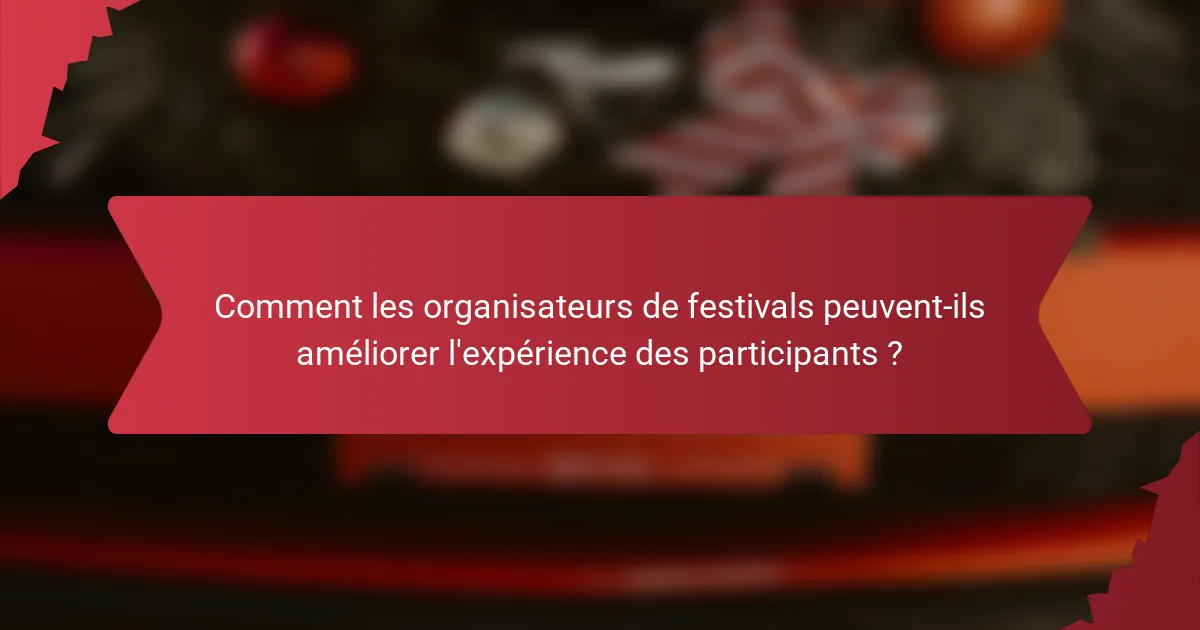 Comment les organisateurs de festivals peuvent-ils améliorer l'expérience des participants ?