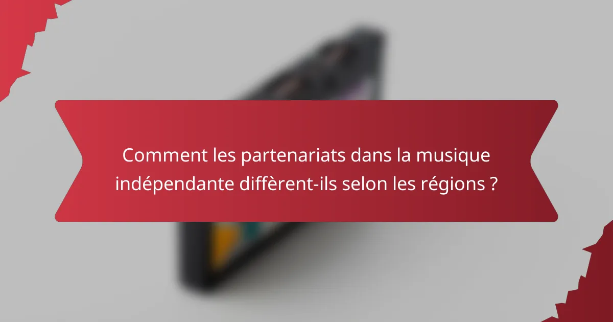Comment les partenariats dans la musique indépendante diffèrent-ils selon les régions ?