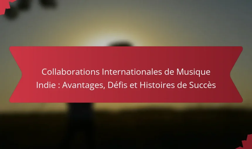 Collaborations Internationales de Musique Indie : Avantages, Défis et Histoires de Succès
