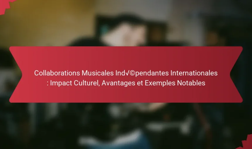Collaborations Musicales Indépendantes Internationales : Impact Culturel, Avantages et Exemples Notables