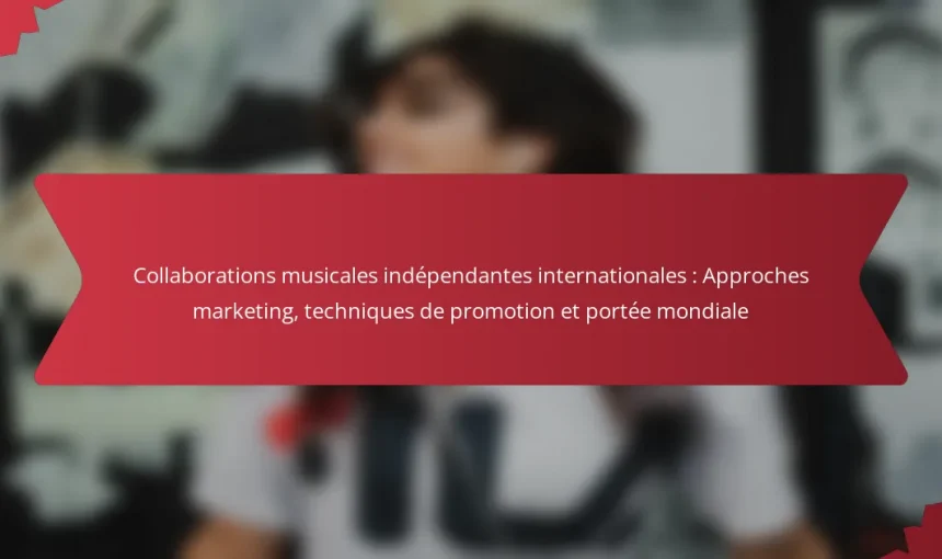 Collaborations musicales indépendantes internationales : Approches marketing, techniques de promotion et portée mondiale