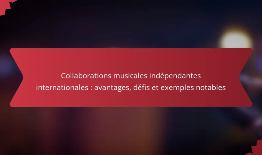 Collaborations musicales indépendantes internationales : avantages, défis et exemples notables