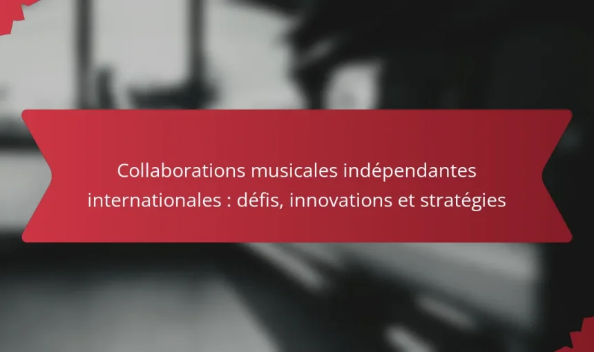Collaborations musicales indépendantes internationales : défis, innovations et stratégies