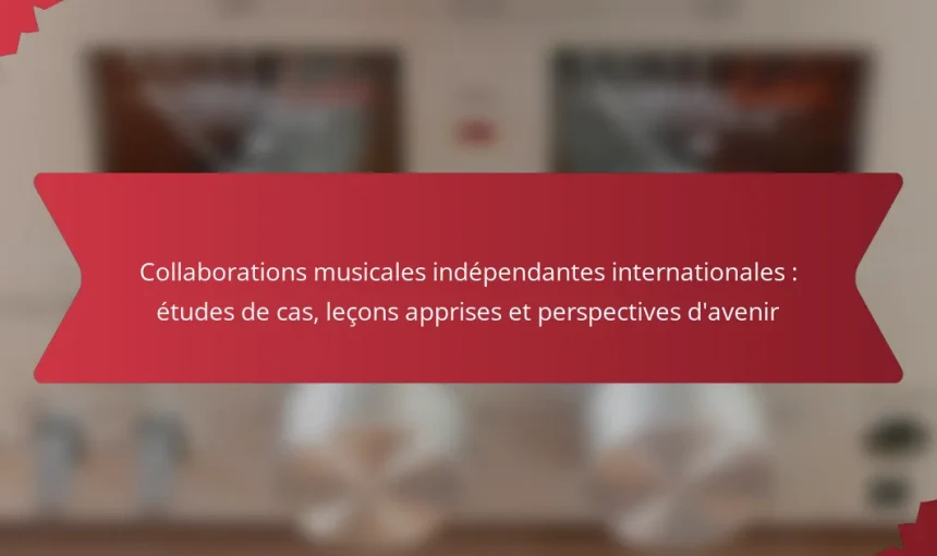 Collaborations musicales indépendantes internationales : études de cas, leçons apprises et perspectives d’avenir
