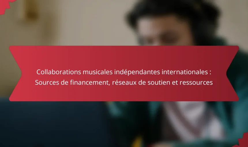 Collaborations musicales indépendantes internationales : Sources de financement, réseaux de soutien et ressources