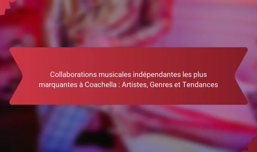 Collaborations musicales indépendantes les plus marquantes à Coachella : Artistes, Genres et Tendances