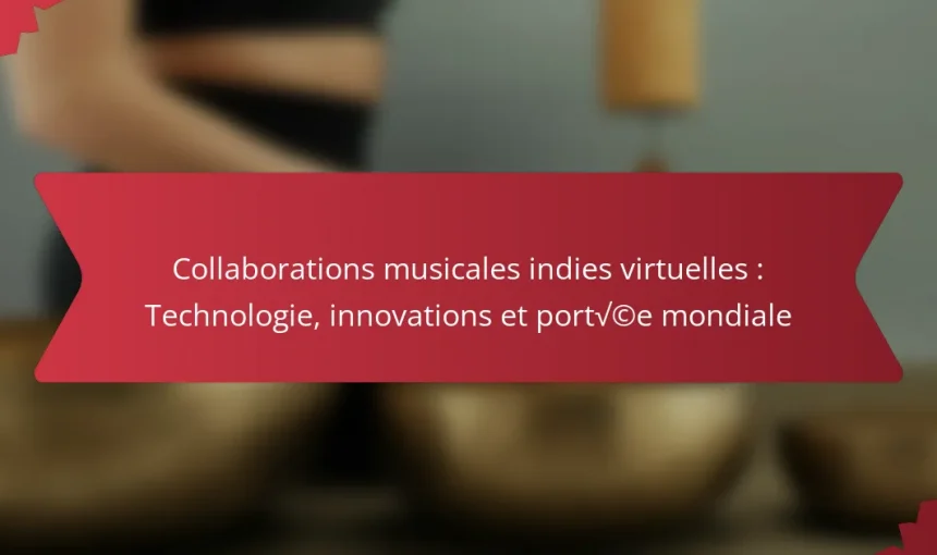 Collaborations musicales indies virtuelles : Technologie, innovations et portée mondiale