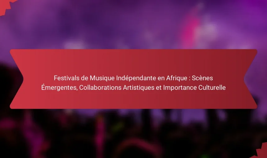 Festivals de Musique Indépendante en Afrique : Scènes Émergentes, Collaborations Artistiques et Importance Culturelle