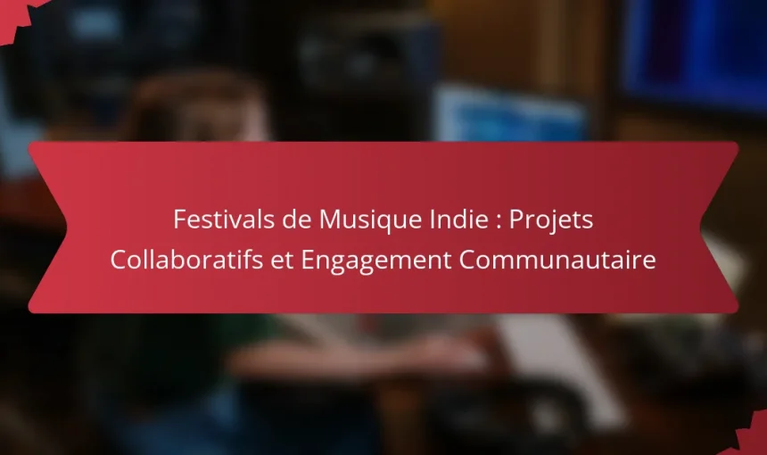 Festivals de Musique Indie : Projets Collaboratifs et Engagement Communautaire