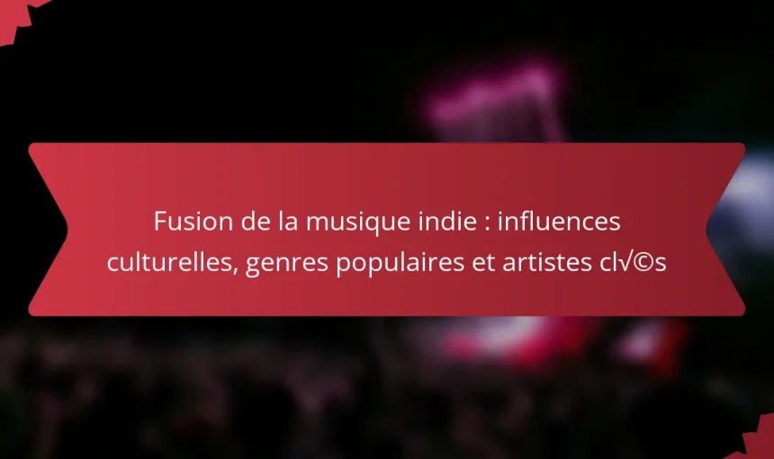 Fusion de la musique indie : influences culturelles, genres populaires et artistes clés