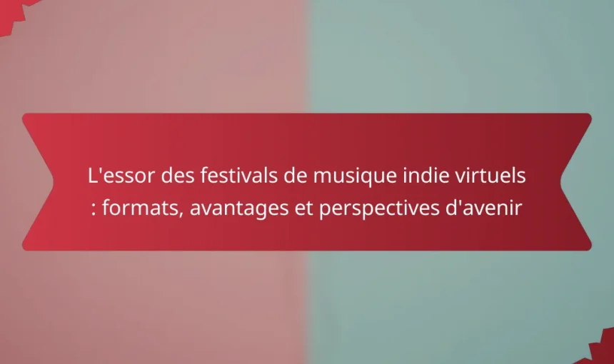 L’essor des festivals de musique indie virtuels : formats, avantages et perspectives d’avenir