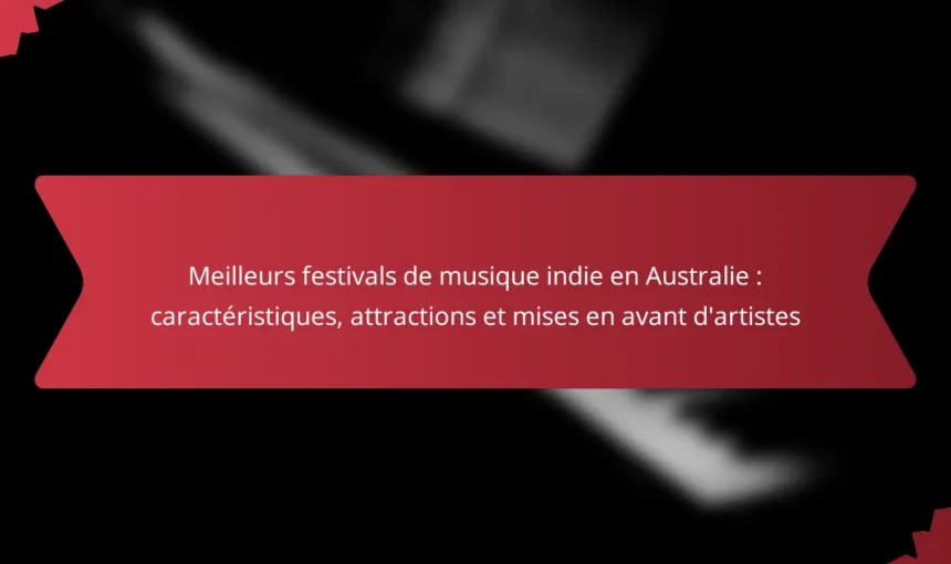 Meilleurs festivals de musique indie en Australie : caractéristiques, attractions et mises en avant d’artistes