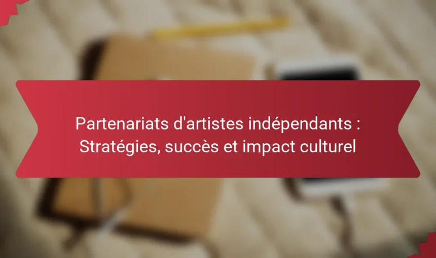 Partenariats d’artistes indépendants : Stratégies, succès et impact culturel