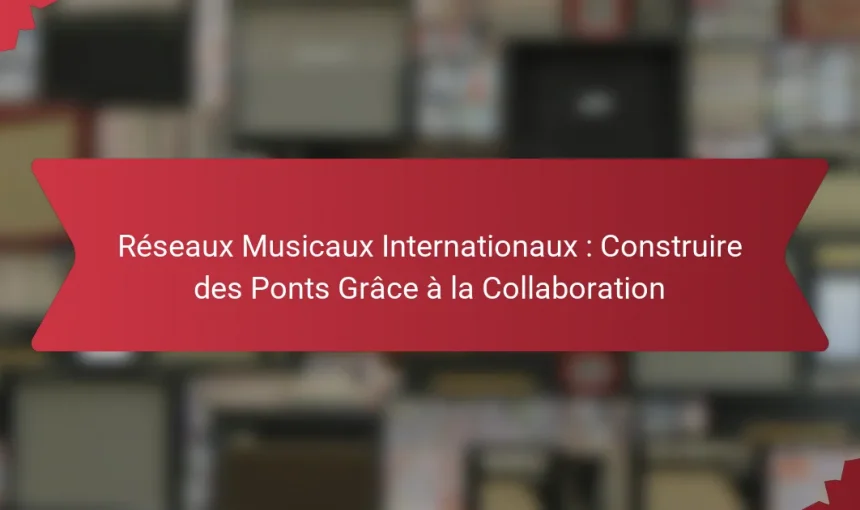 Réseaux Musicaux Internationaux : Construire des Ponts Grâce à la Collaboration