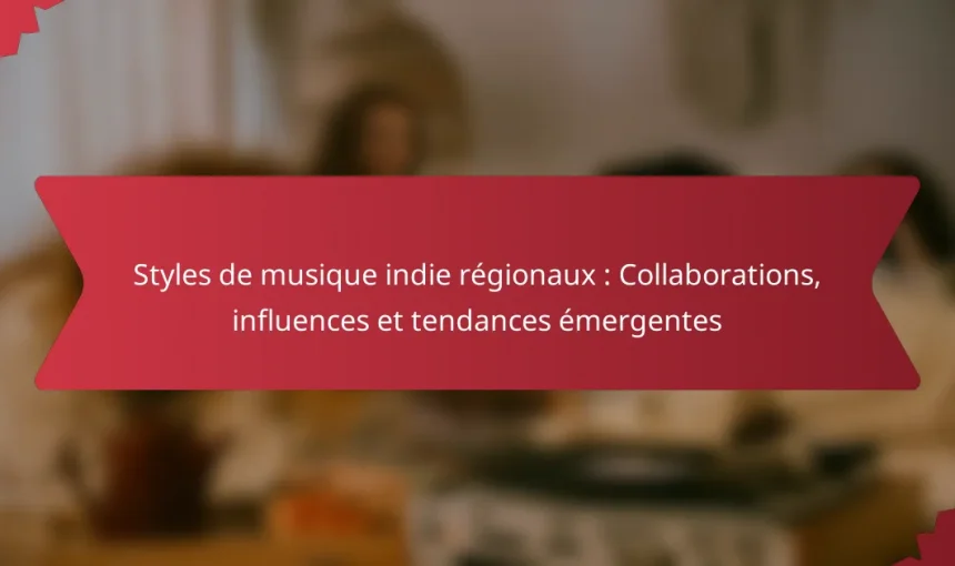 Styles de musique indie régionaux : Collaborations, influences et tendances émergentes