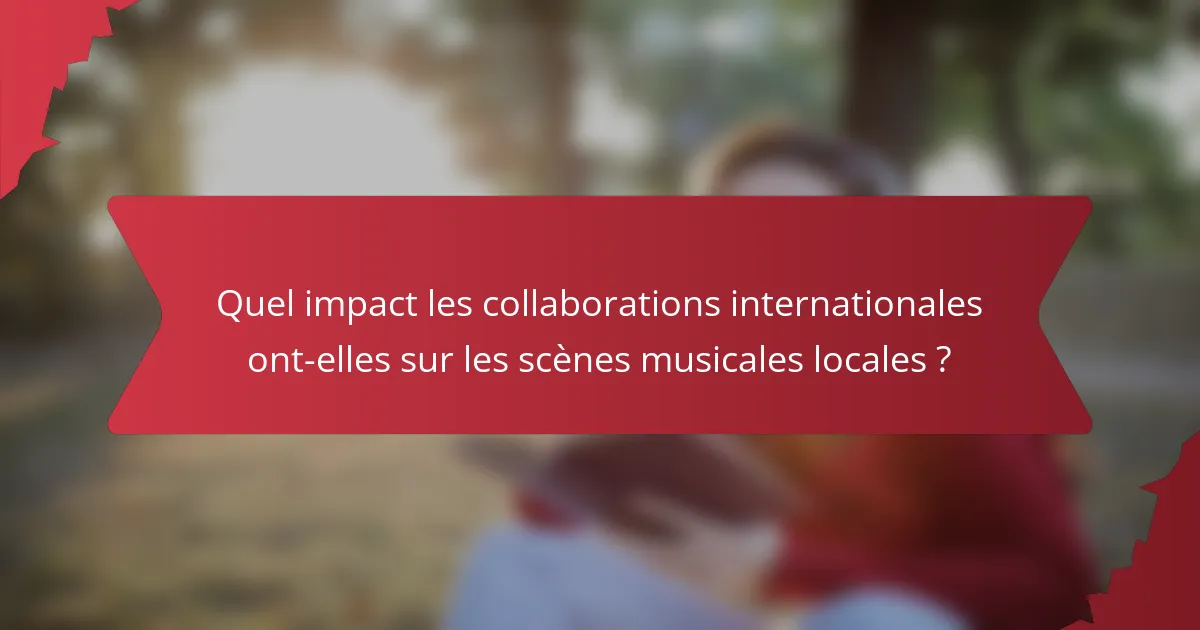 Quel impact les collaborations internationales ont-elles sur les scènes musicales locales ?