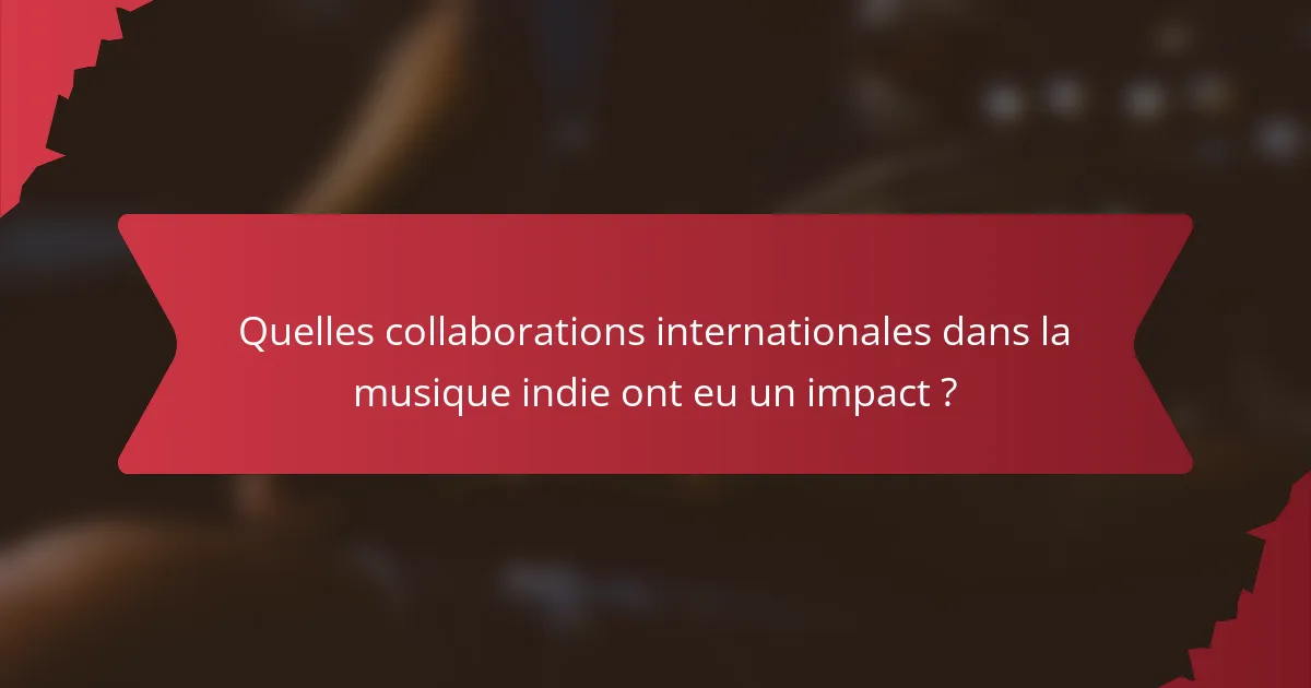 Quelles collaborations internationales dans la musique indie ont eu un impact ?