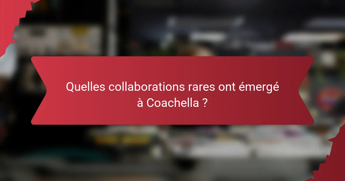 Quelles collaborations rares ont émergé à Coachella ?