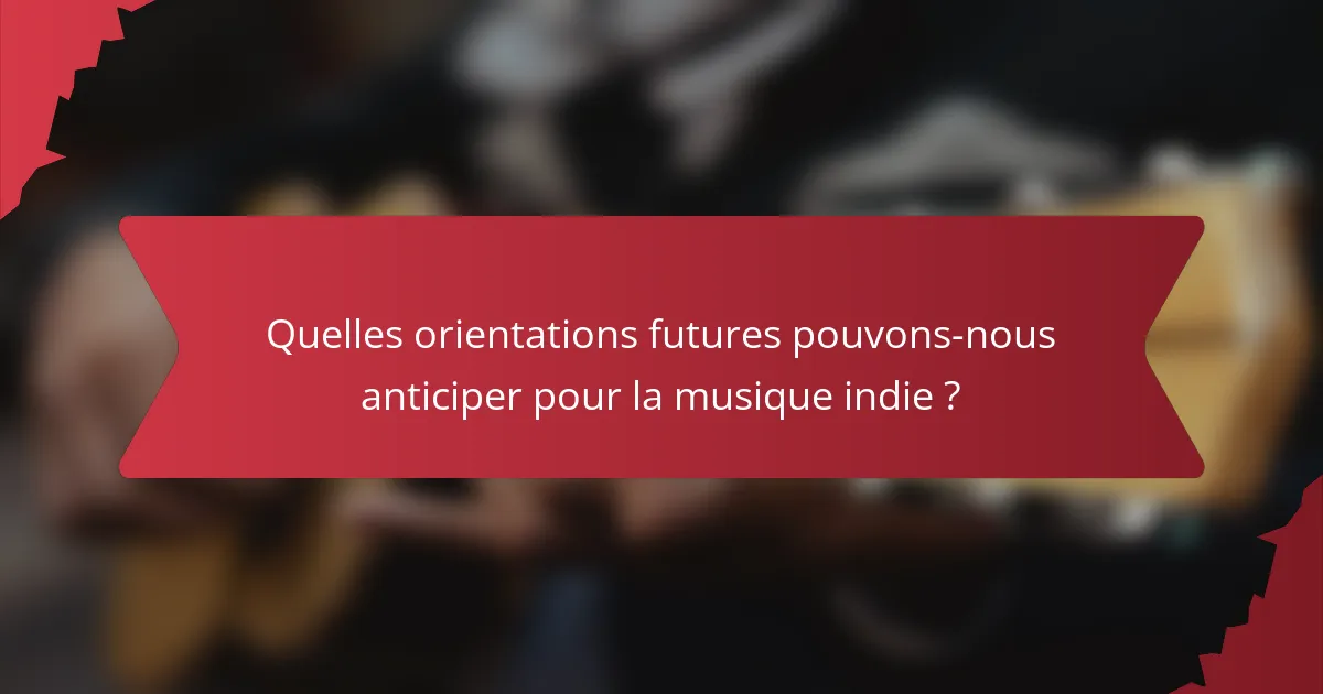 Quelles orientations futures pouvons-nous anticiper pour la musique indie ?