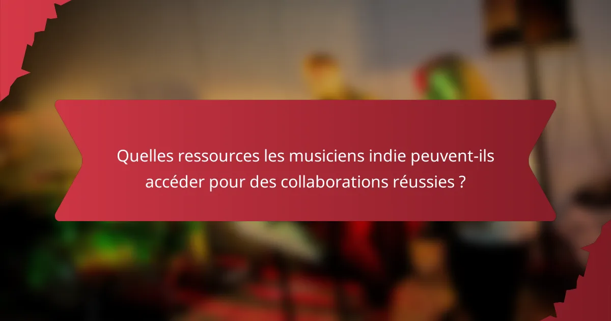Quelles ressources les musiciens indie peuvent-ils accéder pour des collaborations réussies ?