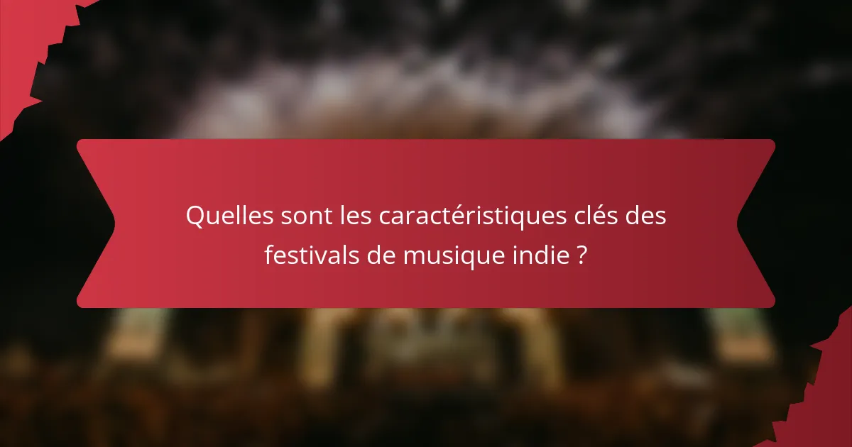Quelles sont les caractéristiques clés des festivals de musique indie ?