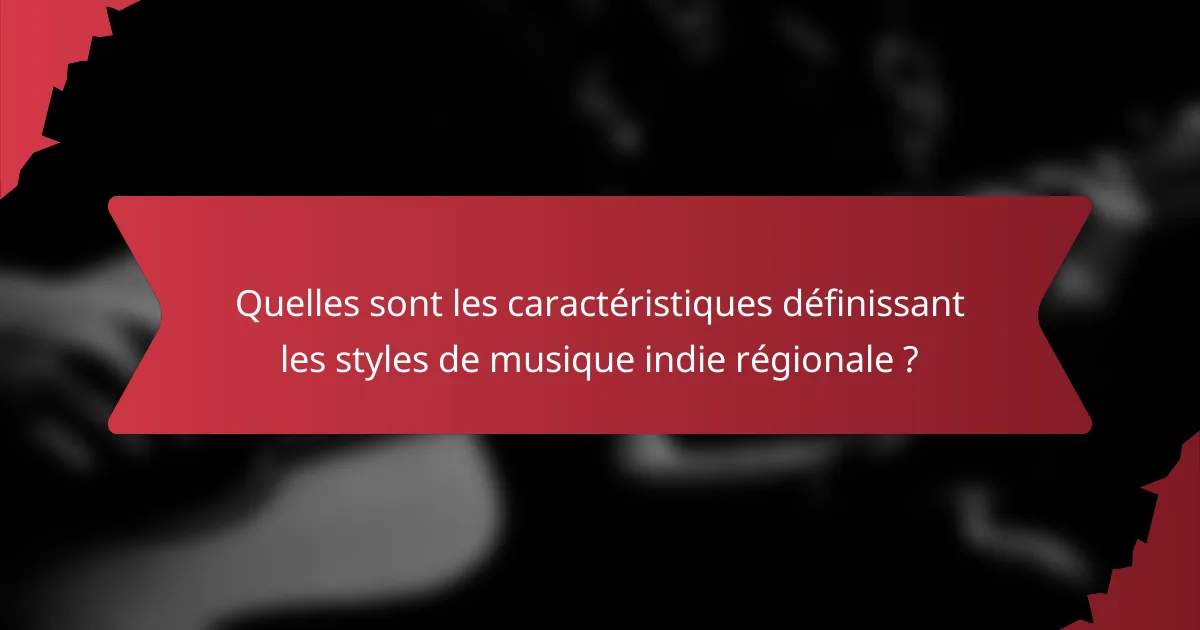 Quelles sont les caractéristiques définissant les styles de musique indie régionale ?