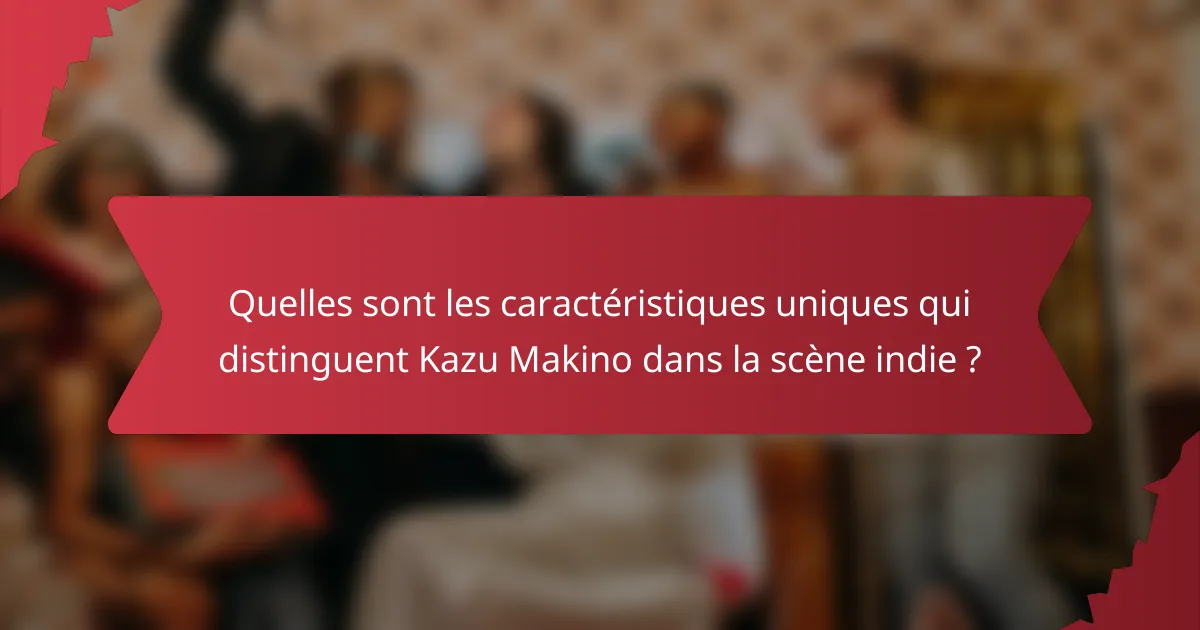 Quelles sont les caractéristiques uniques qui distinguent Kazu Makino dans la scène indie ?
