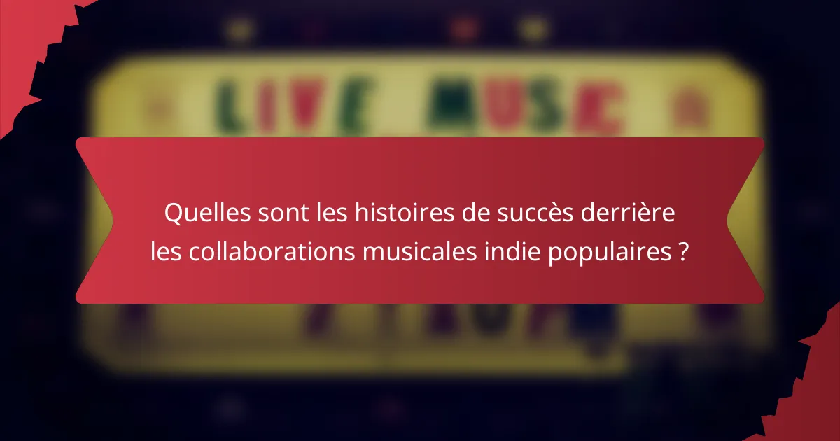 Quelles sont les histoires de succès derrière les collaborations musicales indie populaires ?