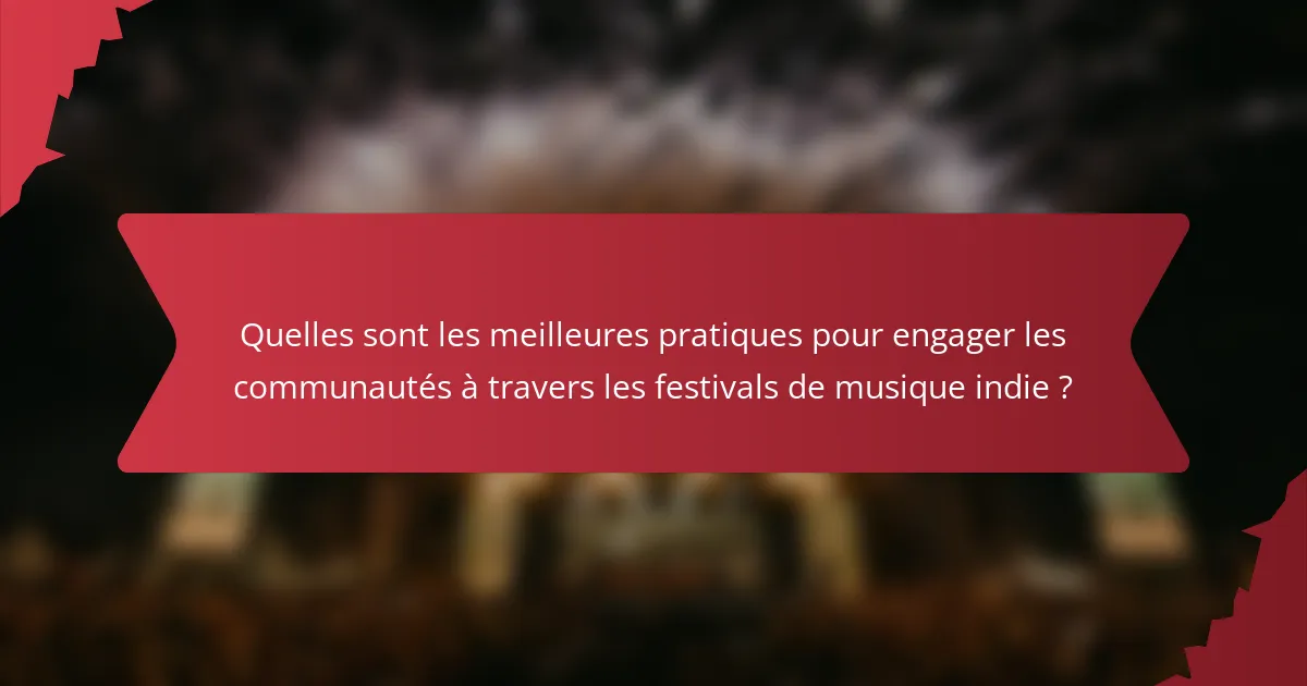 Quelles sont les meilleures pratiques pour engager les communautés à travers les festivals de musique indie ?