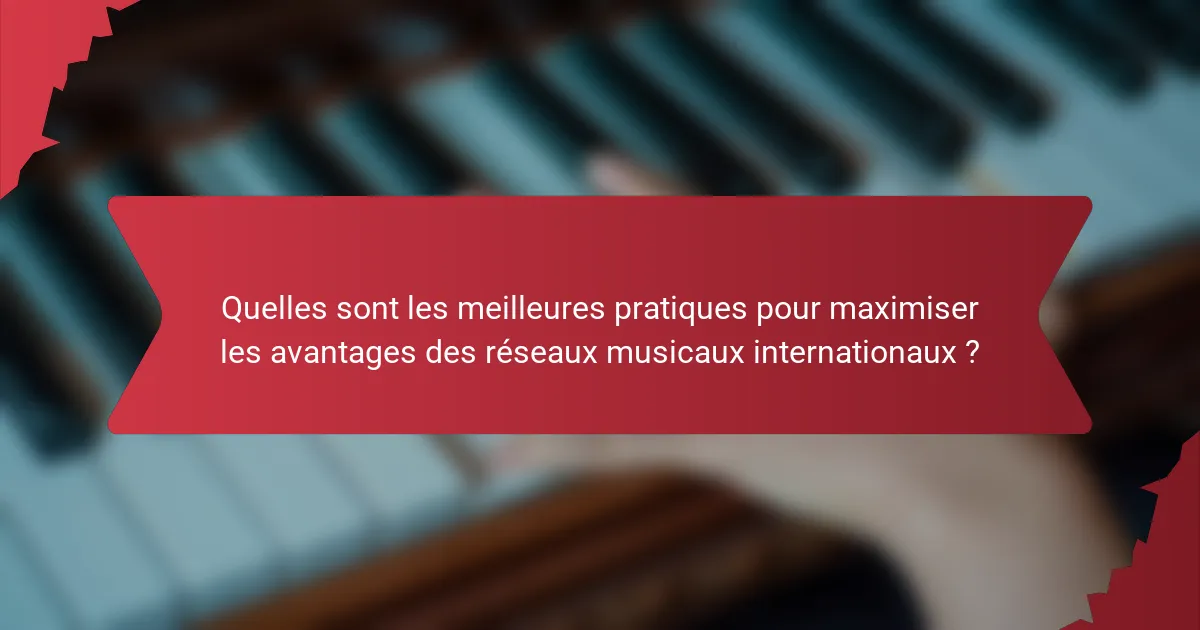Quelles sont les meilleures pratiques pour maximiser les avantages des réseaux musicaux internationaux ?