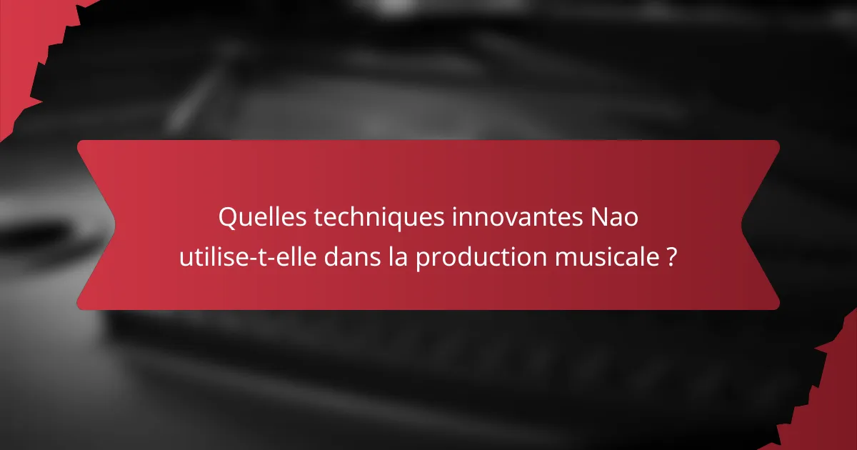 Quelles techniques innovantes Nao utilise-t-elle dans la production musicale ?
