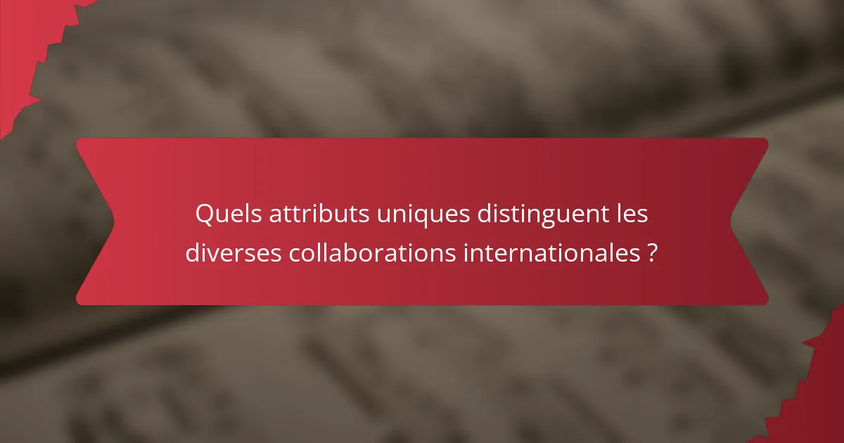 Quels attributs uniques distinguent les diverses collaborations internationales ?