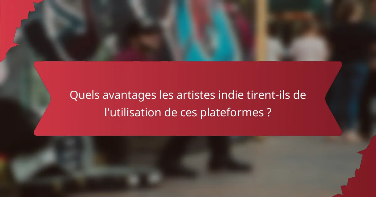 Quels avantages les artistes indie tirent-ils de l'utilisation de ces plateformes ?