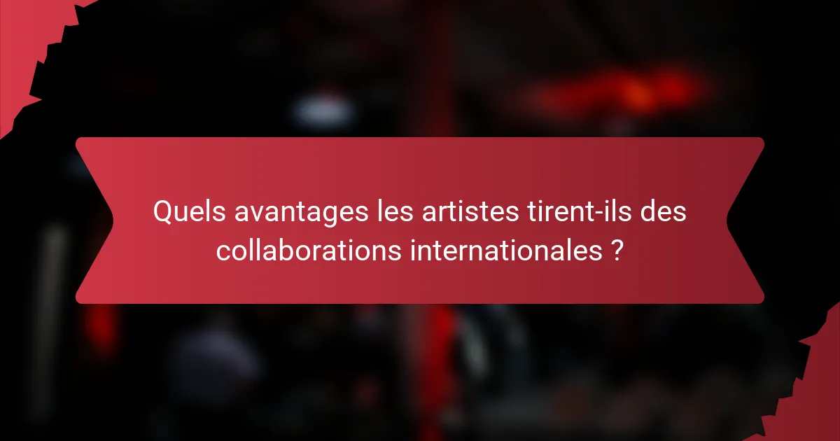 Quels avantages les artistes tirent-ils des collaborations internationales ?