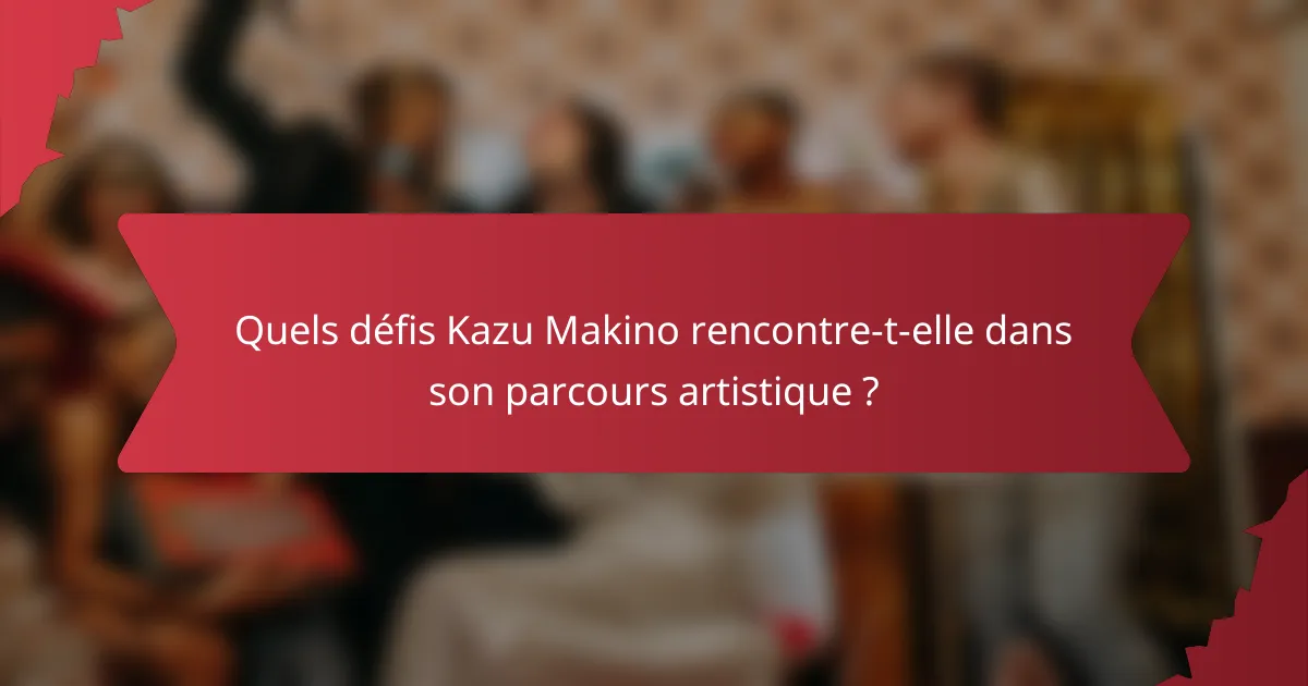 Quels défis Kazu Makino rencontre-t-elle dans son parcours artistique ?