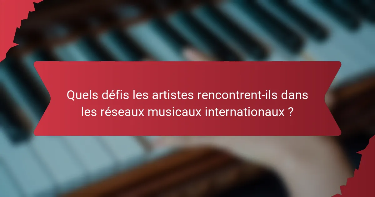 Quels défis les artistes rencontrent-ils dans les réseaux musicaux internationaux ?