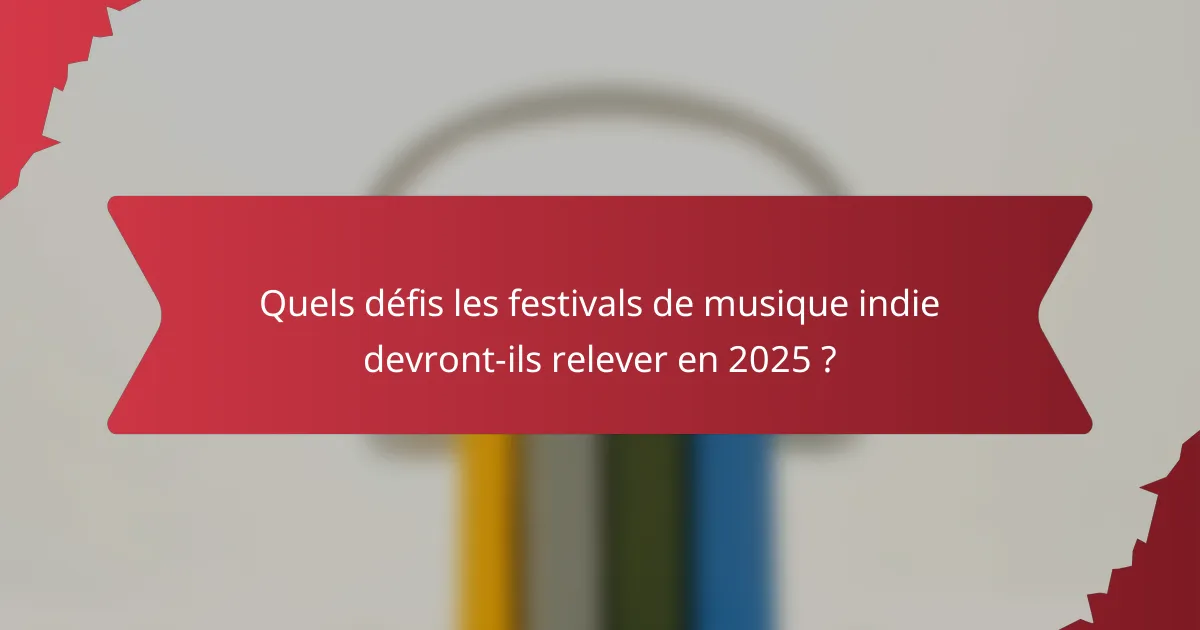 Quels défis les festivals de musique indie devront-ils relever en 2025 ?