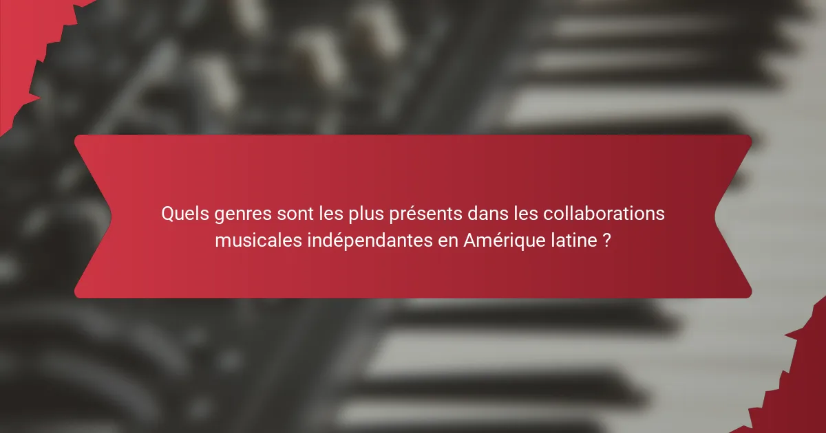 Quels genres sont les plus présents dans les collaborations musicales indépendantes en Amérique latine ?