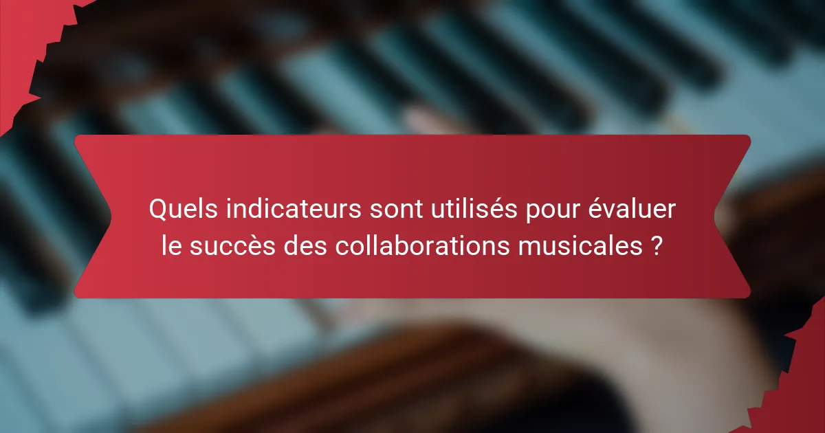 Quels indicateurs sont utilisés pour évaluer le succès des collaborations musicales ?