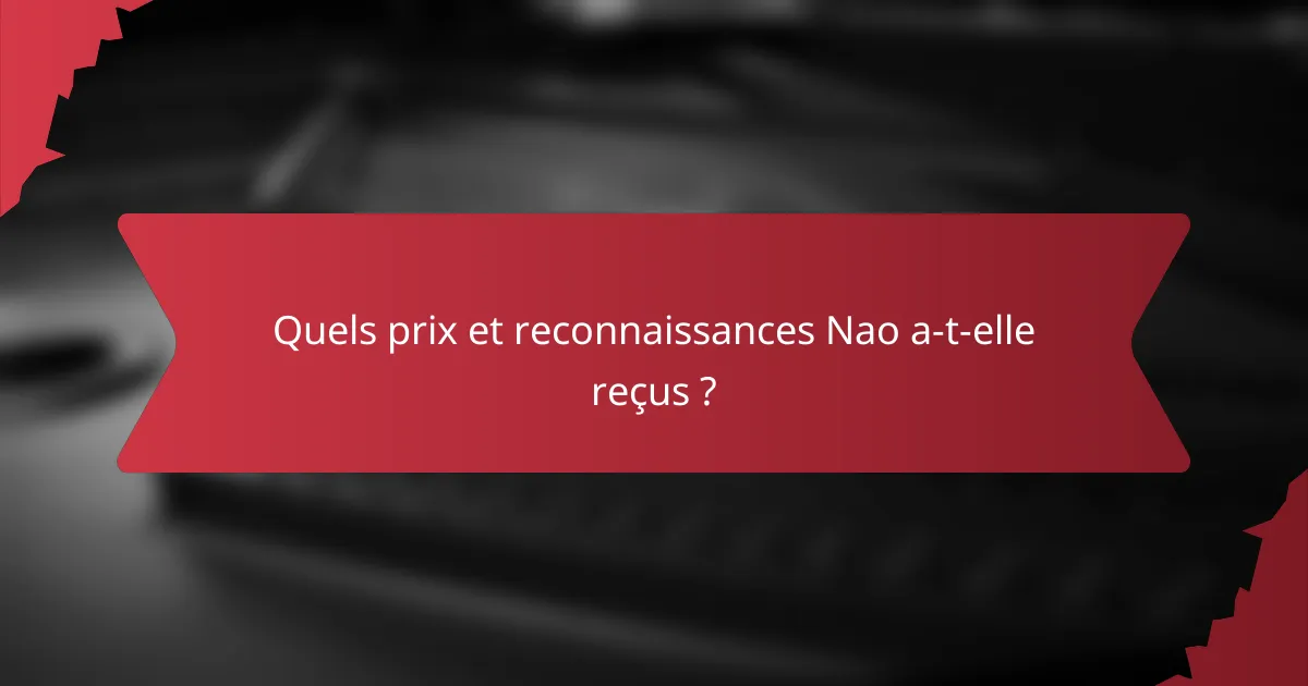 Quels prix et reconnaissances Nao a-t-elle reçus ?