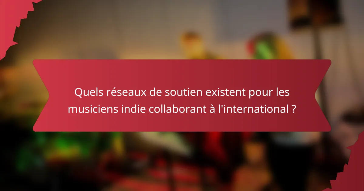 Quels réseaux de soutien existent pour les musiciens indie collaborant à l'international ?