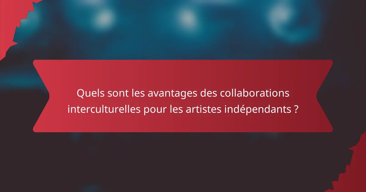 Quels sont les avantages des collaborations interculturelles pour les artistes indépendants ?